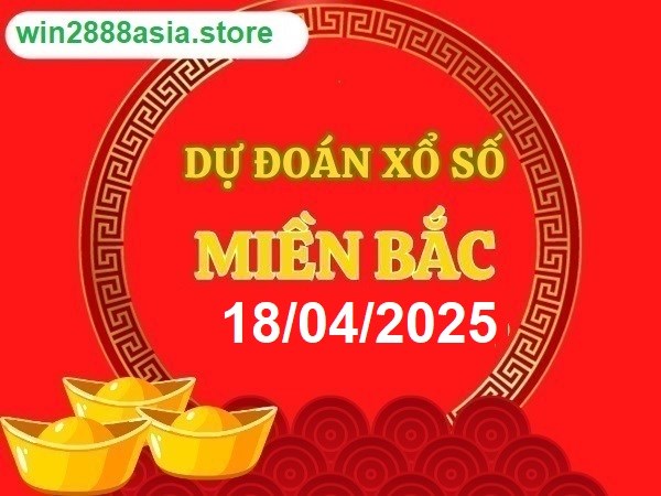 Soi cầu XSMB Win2888 18-04-2025 Chốt số kết quả Miền Bắc thứ 6